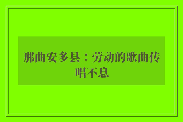 那曲安多县：劳动的歌曲传唱不息