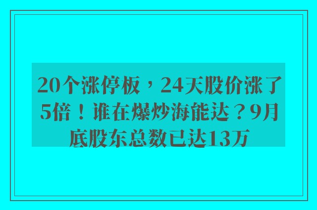 20个涨停板，24天股价涨了5倍！谁在爆炒海能达？9月底股东总数已达13万