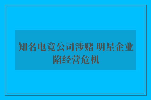 知名电竟公司涉赌 明星企业陷经营危机