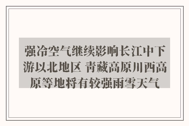 强冷空气继续影响长江中下游以北地区 青藏高原川西高原等地将有较强雨雪天气