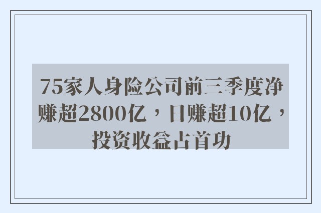 75家人身险公司前三季度净赚超2800亿，日赚超10亿，投资收益占首功