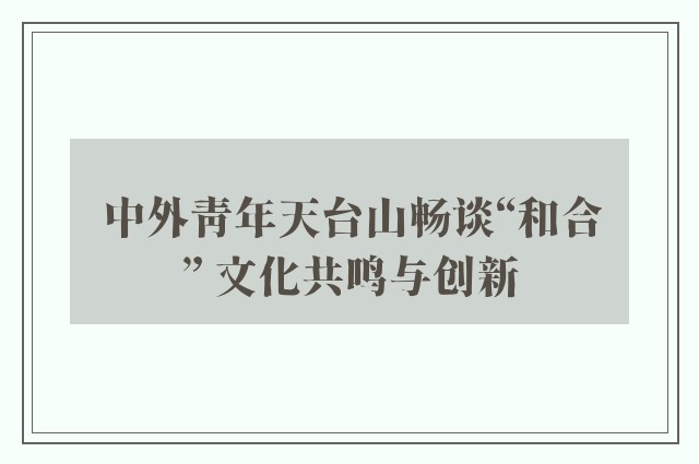 中外青年天台山畅谈“和合” 文化共鸣与创新