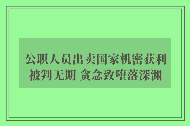 公职人员出卖国家机密获利被判无期 贪念致堕落深渊