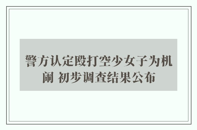 警方认定殴打空少女子为机闹 初步调查结果公布