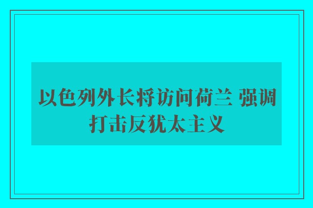 以色列外长将访问荷兰 强调打击反犹太主义