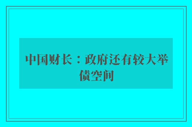 中国财长：政府还有较大举债空间