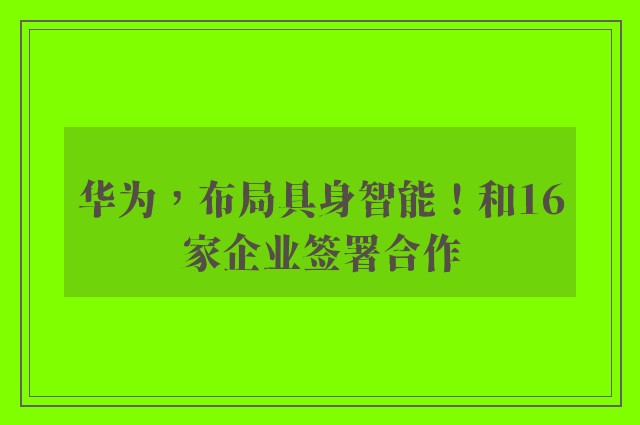 华为，布局具身智能！和16家企业签署合作