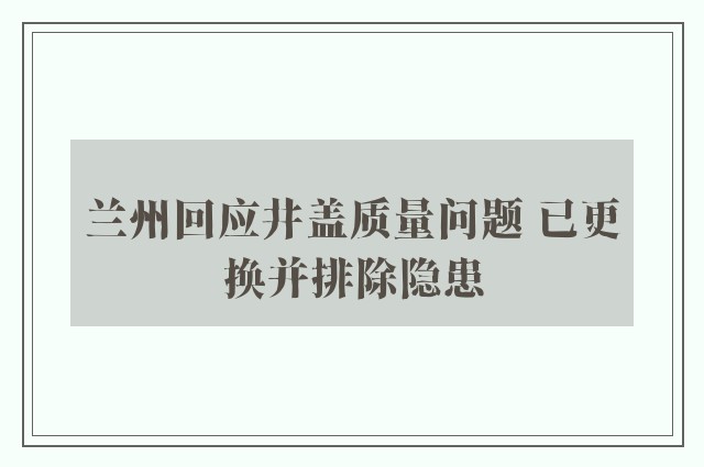 兰州回应井盖质量问题 已更换并排除隐患