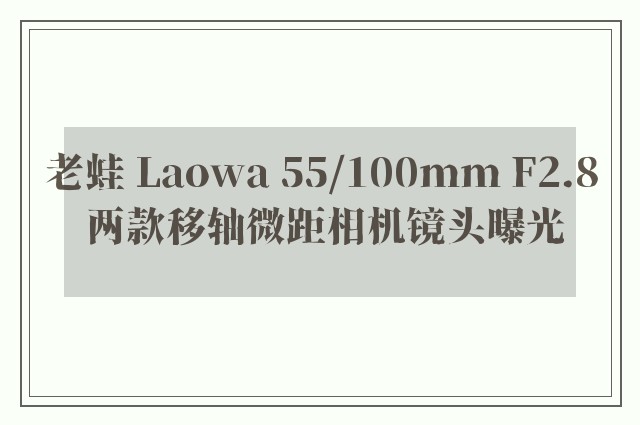 老蛙 Laowa 55/100mm F2.8 两款移轴微距相机镜头曝光