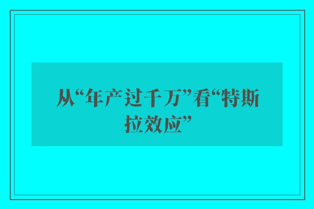 从“年产过千万”看“特斯拉效应”