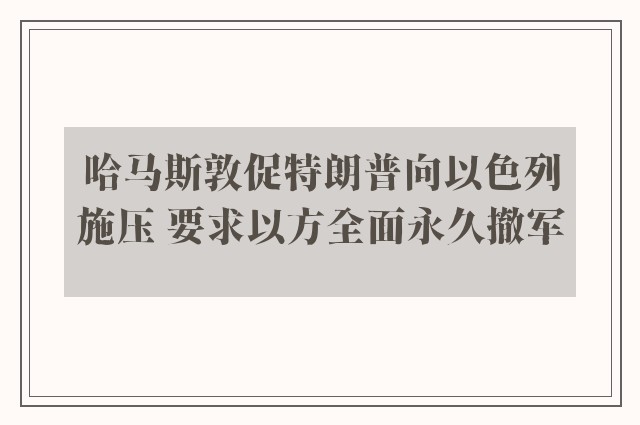 哈马斯敦促特朗普向以色列施压 要求以方全面永久撤军