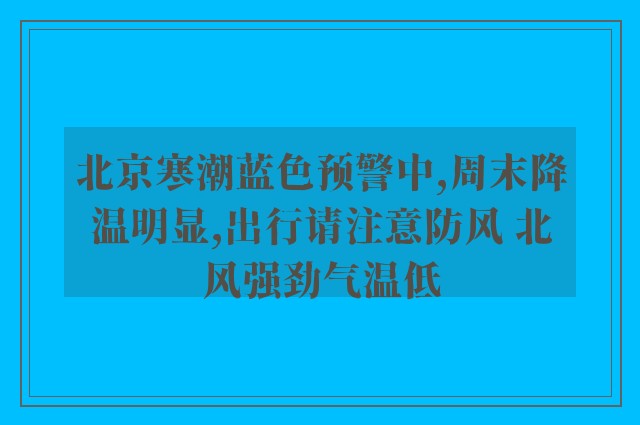 北京寒潮蓝色预警中,周末降温明显,出行请注意防风 北风强劲气温低