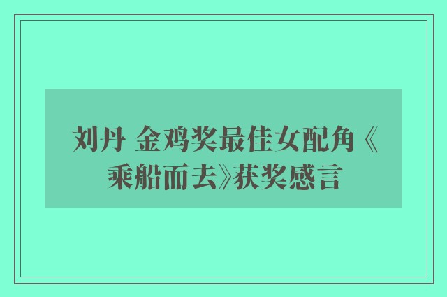 刘丹 金鸡奖最佳女配角 《乘船而去》获奖感言