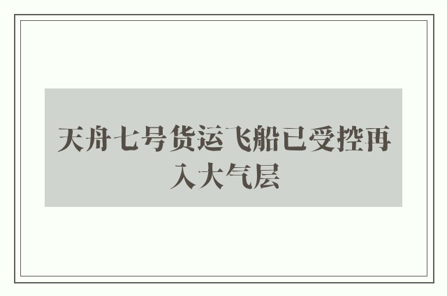 天舟七号货运飞船已受控再入大气层