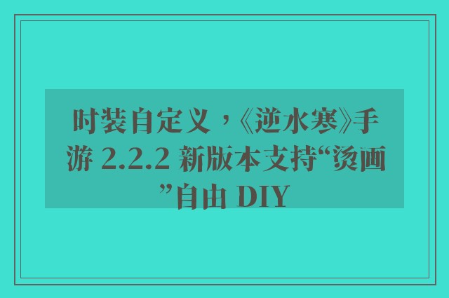 时装自定义，《逆水寒》手游 2.2.2 新版本支持“烫画”自由 DIY