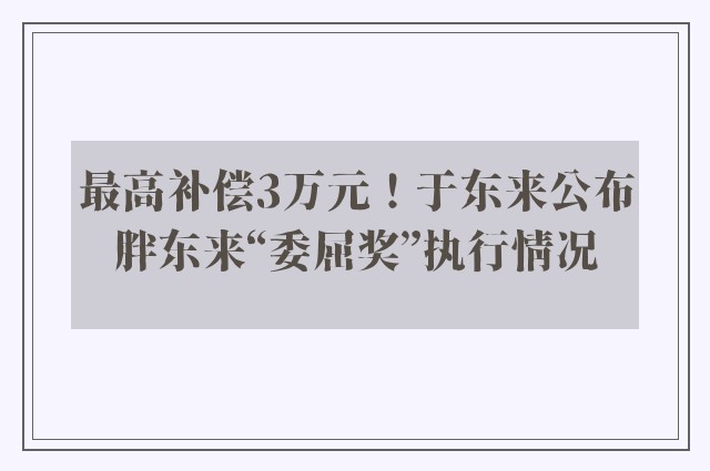 最高补偿3万元！于东来公布胖东来“委屈奖”执行情况