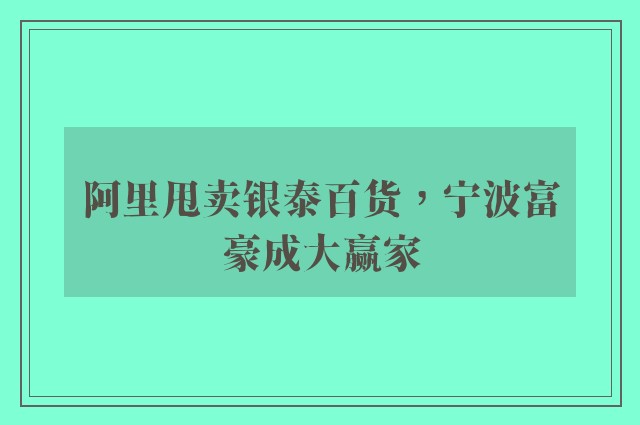 阿里甩卖银泰百货，宁波富豪成大赢家