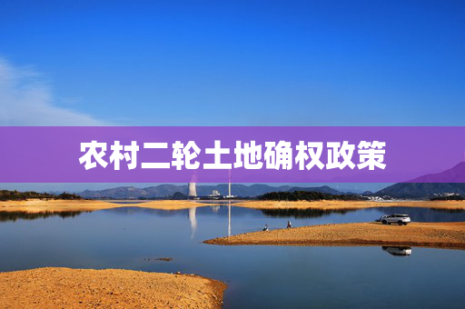 农村二轮土地确权政策